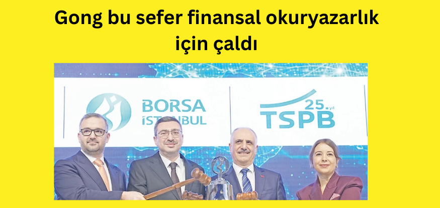 Gong bu sefer finansal okuryazarlık için çaldı..BORSA İSTANBUL,TSPB