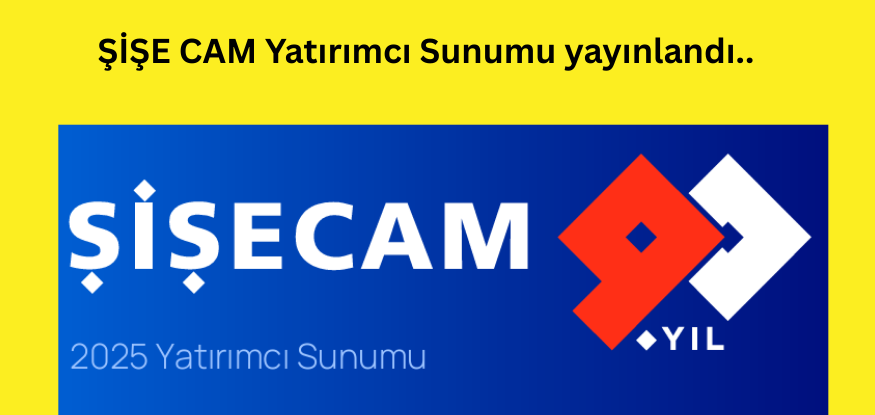 ŞİŞECAM 4.Çeyrek Finansal Sonuçlar..YATIRIMCI SUNUMU yayınlandı..